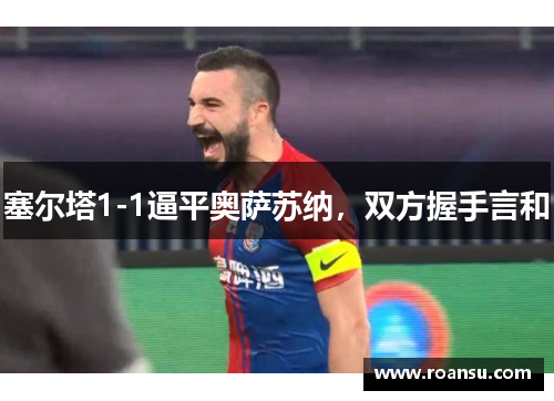 塞尔塔1-1逼平奥萨苏纳，双方握手言和